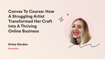 Canvas To Course: How A Struggling Artist Transformed Her Craft Into A Thriving Online Business